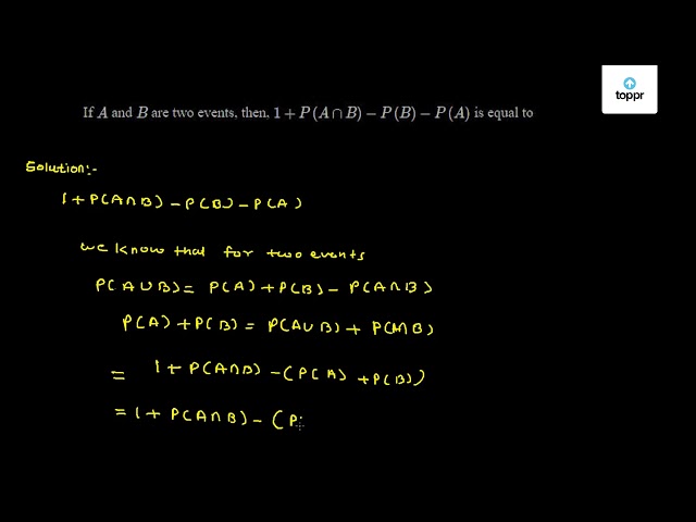 If A and B are two events, then, 1 + P ( A∩ B ) - P (B) - P (A) is equal to