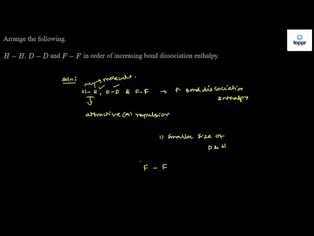 Arrange The Following In Order Of Increasing Bond Dissociation Enthalpy H H D D And F F