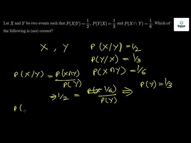 Let X And Y Be Two Events Such That P X Y 1 2 P Y X 1 3 And P X Y 1 6 Which Of The Following Is Are Correct