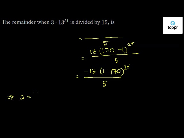 the-remainder-when-3-13-51-is-divided-by-15-is