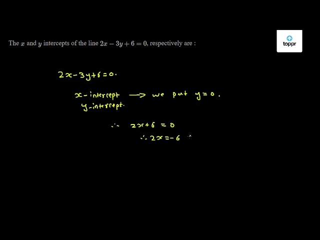 The X And Y Intercepts Of The Line 2x 3y 6 0 Respectively Are