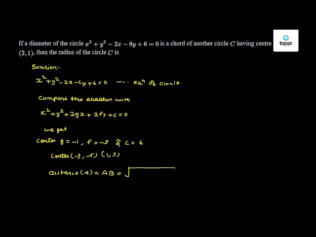 If A Diameter Of The Circle X 2 Y 2 2x 6y 6 0 Is A Chord Of Another Circle C Having Centre 2 1 Then The Radius Of The Circle C Is