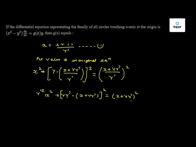 If The Differential Equation Representing The Family Of All Circles Touching X Axis At The Origin Is X 2 Y 2 Dydx G X Y Then G X Equals