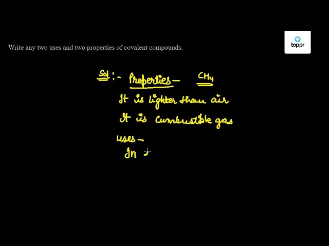 write-any-two-uses-and-two-properties-of-covalent-compounds