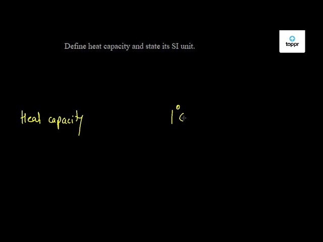 define-heat-capacity-and-state-its-si-unit