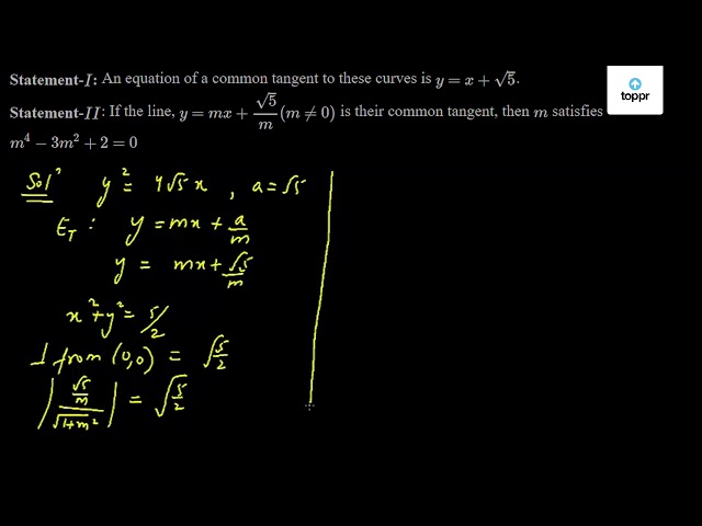 Given A Circle 2x 2 2y 2 5 And A Parabola Y 2 4 5 X Statement I An Equation Of A Common Tangent To These Curves Is Y X