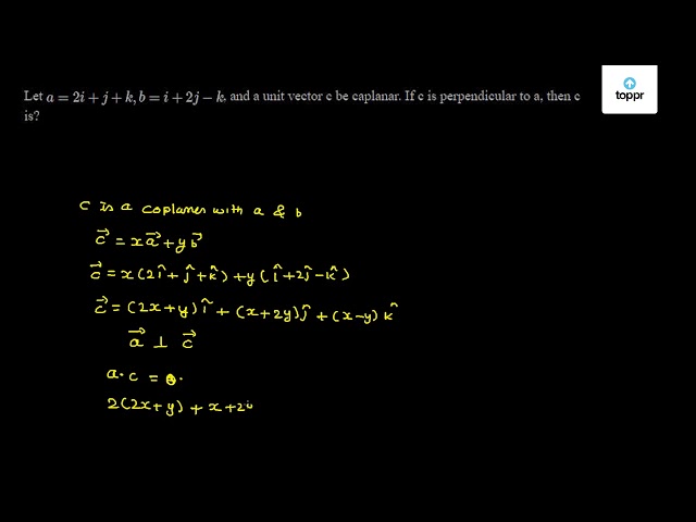 Solved Let A 2i J K B I 2j K And A Unit Vector C Be Caplanar If C Is Perpendicular To A Then C Is