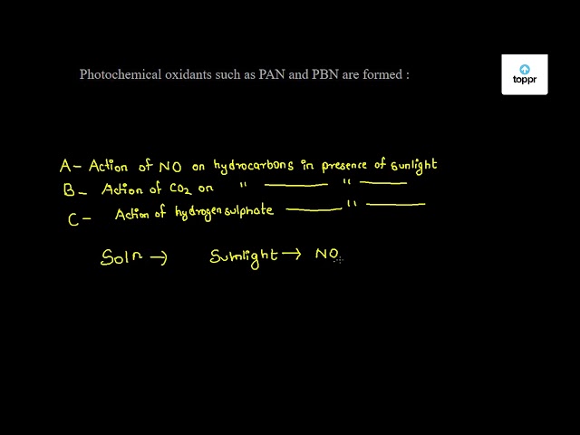 Photochemical Oxidants Such As Pan And Pbn Are Formed A By The Action Of Nitrogen Oxides On Hydrocarbons In The Presence Of Sunlight B By The Action Of Carbon Dioxide On Hydrocarbons In