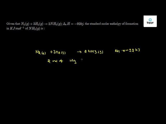 Given That N2 G 3h2 G 2nh3 G Drh 92kj The Standard Molar Enthalpy Of Formation In Kj Mol 1 Of Nh3 G Is