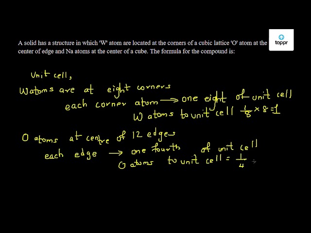 A Solid Has A Structure In Which W Atom Are Located At The Corners Of A Cubic Lattice O Atom At The Center Of Edge And Na Atoms At The Center Of