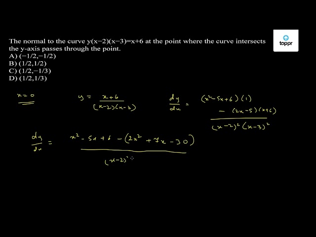 The Normal To The Curve Y X 2 X 3 X 6 At The Point Where The Curve Intersects The Y Axis Passes Through The Point