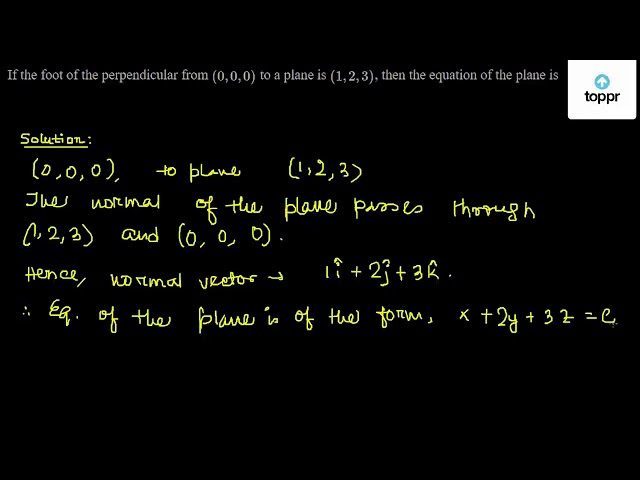 If The Foot Of The Perpendicular From 0 0 0 To A Plane Is 1 2 3 Then The Equation Of The Plane Is