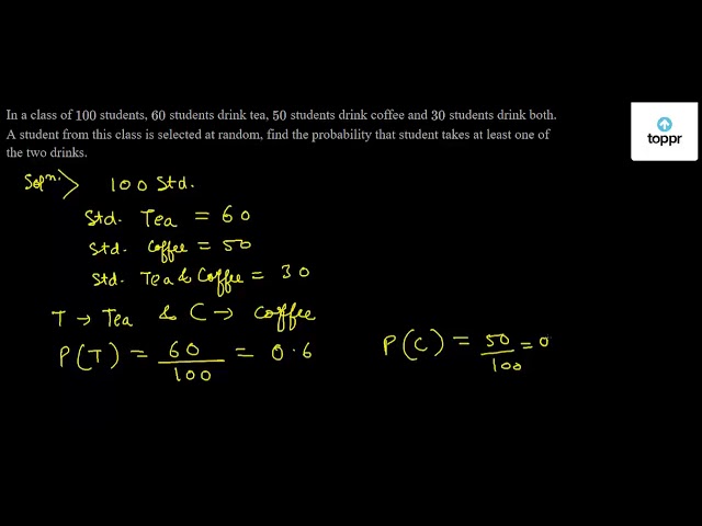 In a class of 100 students, 60 students drink tea, 50 students drink ...