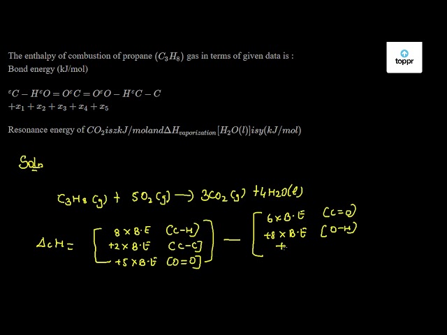 The Enthalpy Of Combustion Of Propane C3h8 Gas In Terms Of Given Data Is Bond Energy Kj Mol Ec H E O O Ec O Eo H Ec