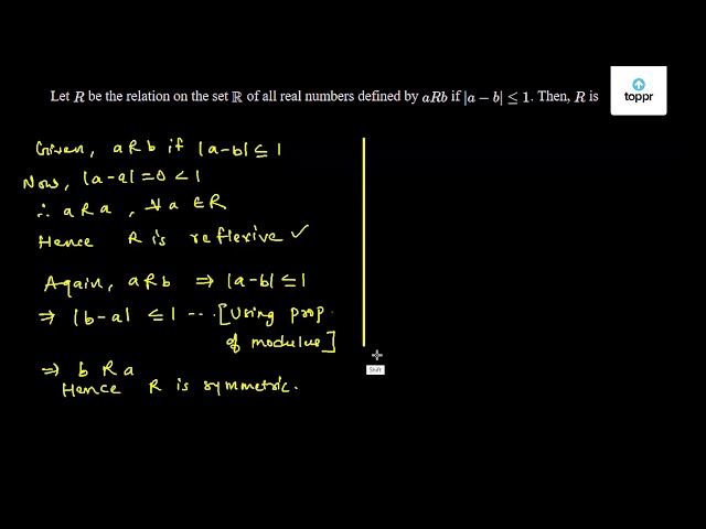 Let R Be The Relation On The Set R Of All Real Numbers Defined By Arb If A B 1 Then R Is