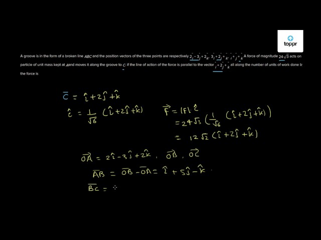 A Groove Is In The Form Of A Broken Line Abc And The Position Vectors Of The Three Points Are Respectively 2i 3ĵ 2k 3i 2ĵ K I