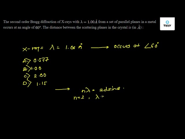 The Second Order Bragg Diffraction Of X Rays With Lambda 1 00 A From A Set Of Parallel Planes In A Metal Occurs At An Angle Of 60 O The Distance