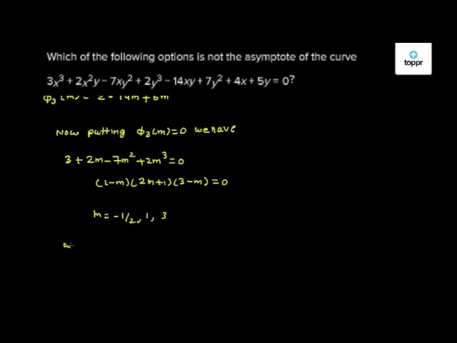 Which Of The Following Options Is Not The Asymptote Of The Curve 3x 3 2x 2y 7xy 2 2y 3 14xy 7y 2 4x 5y 0