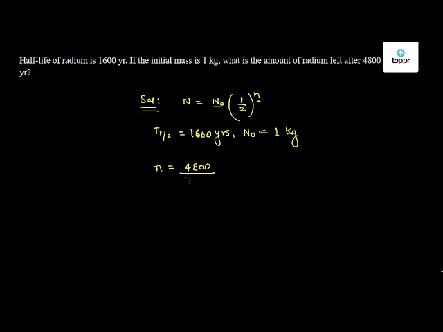 half-life-of-radium-is-1600-yr-if-the-initial-mass-is-1-kg-what-is