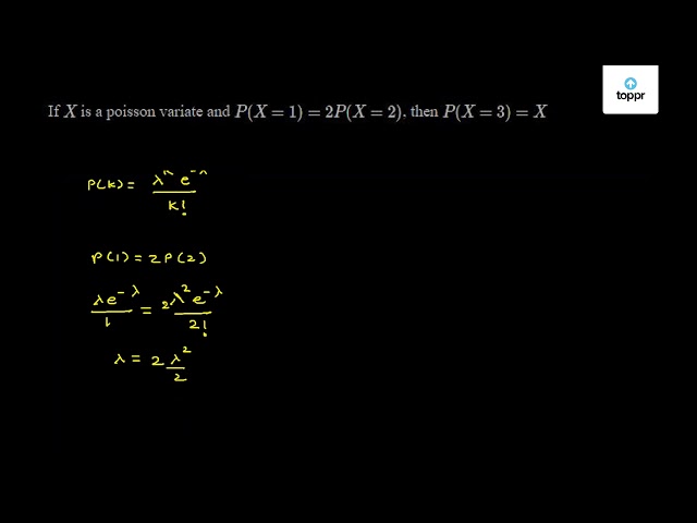 If X Is A Poisson Variate And P X 1 2p X 2 Then P X 3 X