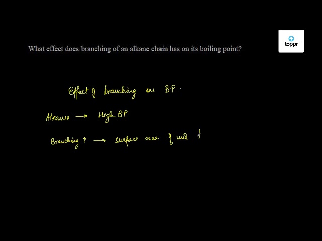 what-effect-does-branching-of-an-alkane-chain-has-on-its-boiling-point