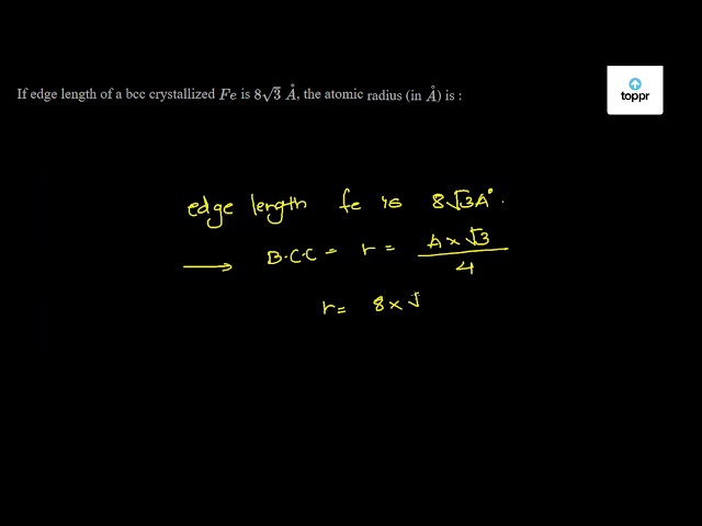 If Edge Length Of A c Crystallized Fe Is 8 3 A The Atomic Radius In A Is