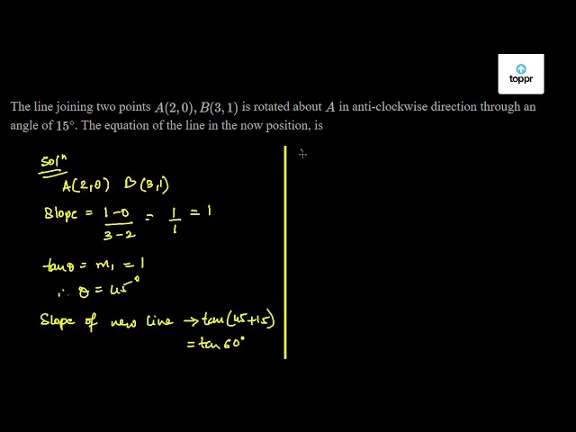 The line joining two points A(2, 0), B(3, 1) is rotated about A in anti ...