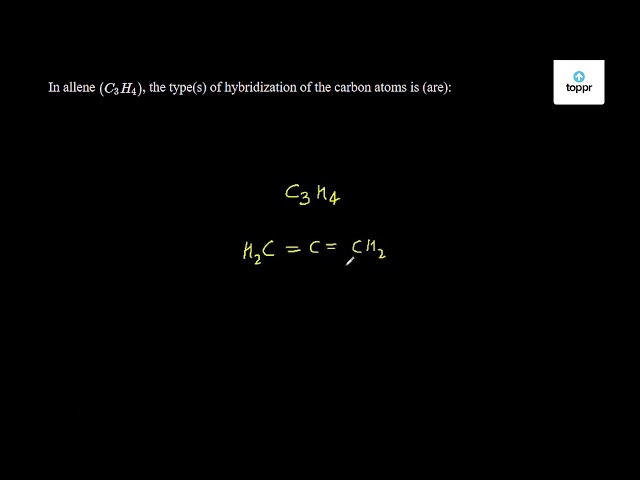 In allene (C3H4) , the type(s) of hybridization of the carbon atoms is ...