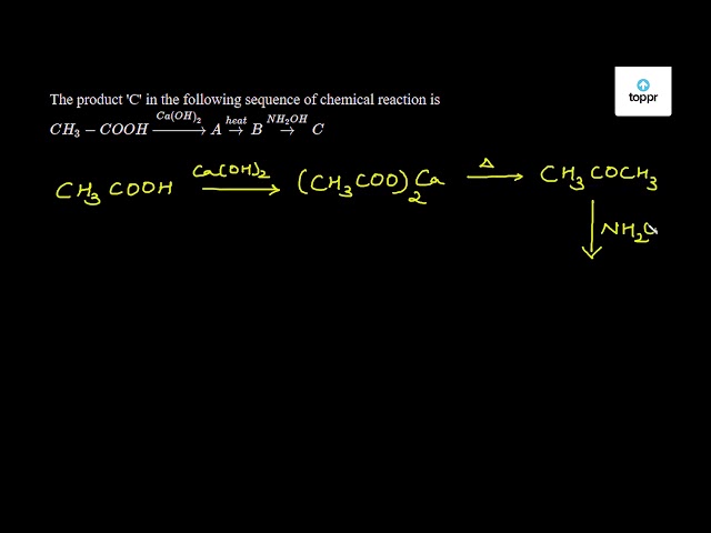 The Product C In The Following Sequence Of Chemical Reaction Is Ch3 Cooh Ca Oh 2a Heat B Nh2oh C