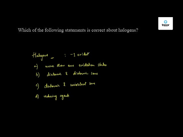 Which Of The Following Statements Is Correct About Halogens