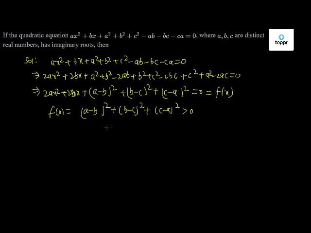 If The Quadratic Equation Ax 2 Bx A 2 B 2 C 2 Ab Ca 0 Where A B C Are Distinct Real Numbers Has Imaginary Roots Then