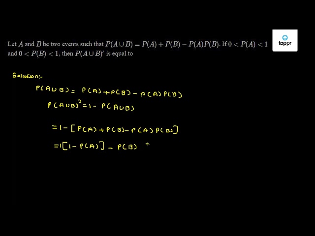 Let A And B Be Two Events Such That P (A ∪ B) = P(A) + P(B) - P (A) P(B ...