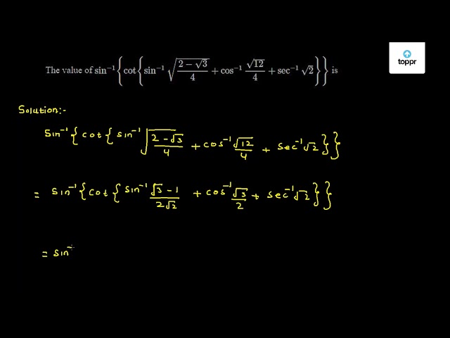 The Value Of Sin 1 Cot Sin 1 2 3 4 Cos 1 12 4 Sec 1 2 Is