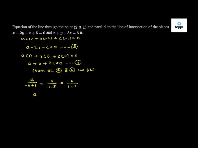 Equation Of The Line Through The Point 2 3 1 And Parallel To The Line Of Intersection Of The Planes X 2y Z 5 0 And X Y 3z 6 Is