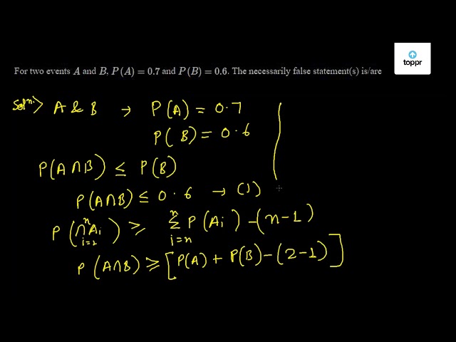 For two events A and B , P (A) = 0.7 and P (B) = 0.6 . The necessarily ...