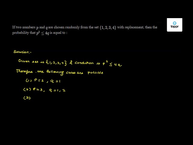 If Two Numbers P And Q Are Chosen Randomly From The Set 1 2 3 4 With Replacement Then The Probability That P 2 4q Is Equal To