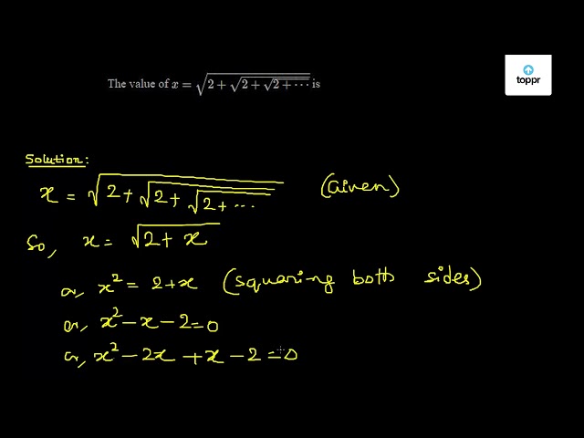 The value of x = √(2 + √(2 + √(2 + ...))) is