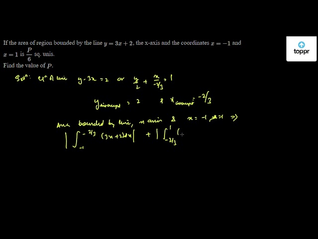 If the area of region bounded by the line y = 3x + 2 , the x - axis and ...