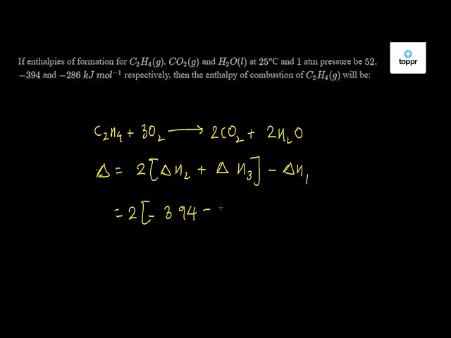 If enthalpies of formation C 2H 4 g CO 2 g and H 2O l 25 oC